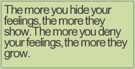 the more you hide your feelings the more they show